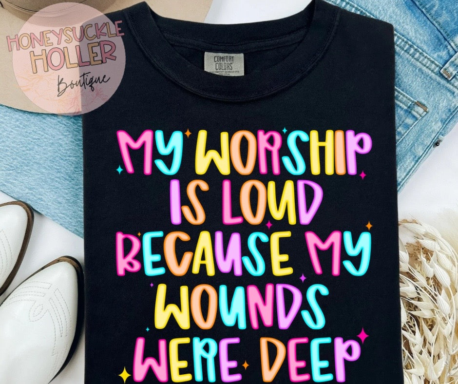 My Worship Is Loud Because My Wounds Were Deep